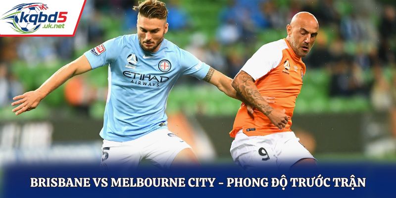 Soi kèo Brisbane vs Melbourne City - phân tích phong độ ra sân vừa qua
