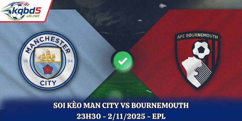 Soi kèo Man City vs Bournemouth: 23h30 - 2/11/2025 - EPL