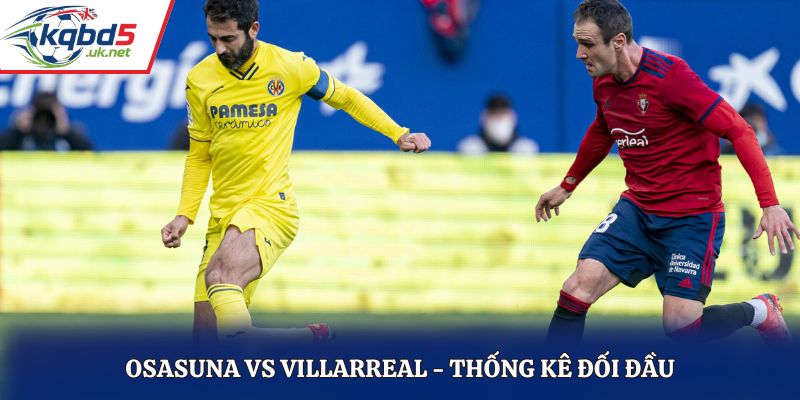 Osasuna vs Villarreal và lịch sử đối đầu
